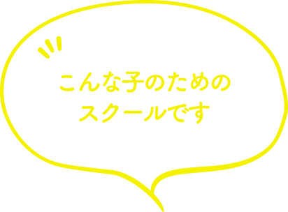 こんな子のためのスクールです